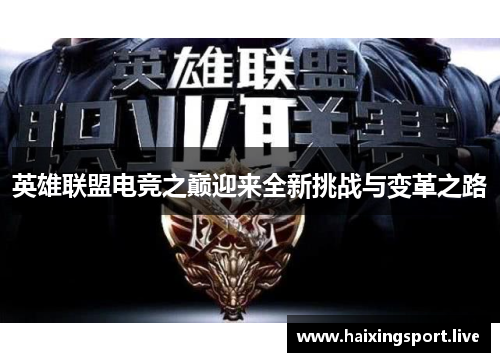 英雄联盟电竞之巅迎来全新挑战与变革之路 英雄联盟电竞之巅迎来全新挑战与变革之路