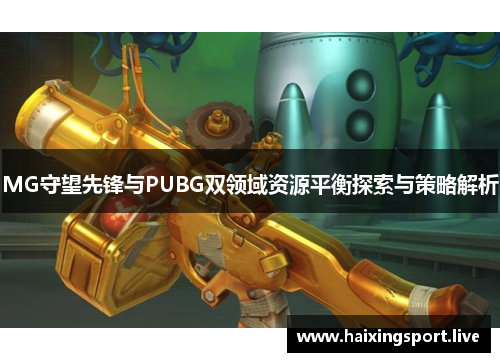 MG守望先锋与PUBG双领域资源平衡探索与策略解析