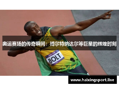 奥运赛场的传奇瞬间：博尔特纳达尔等巨星的辉煌时刻